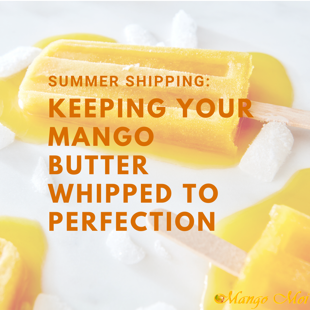 Summer Shipping- Keeping Your Mango Butter Whipped To Perfection
